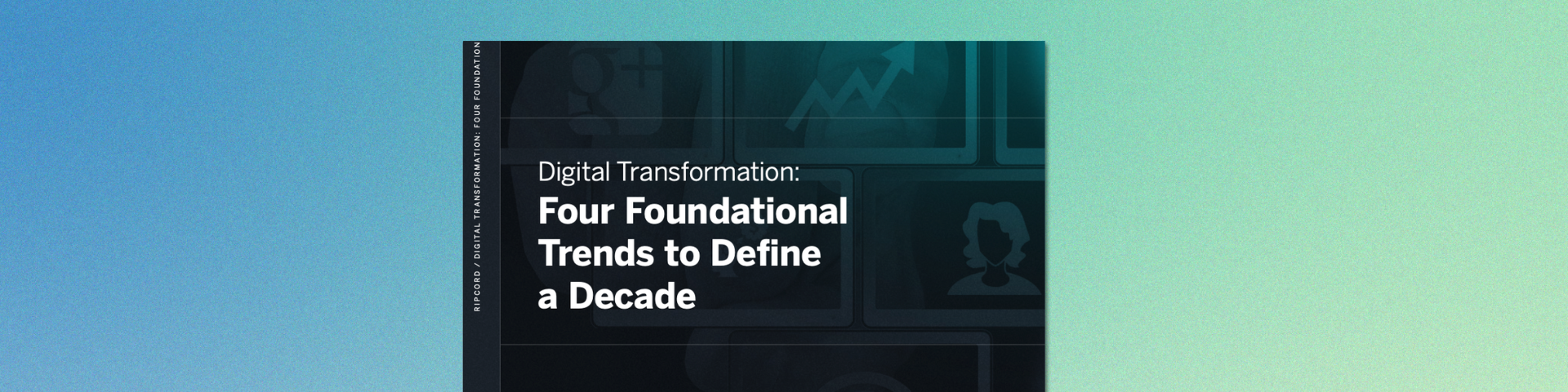 Digital Transformation Four Foundational Trends to Define a Decade eBook - Ripcord