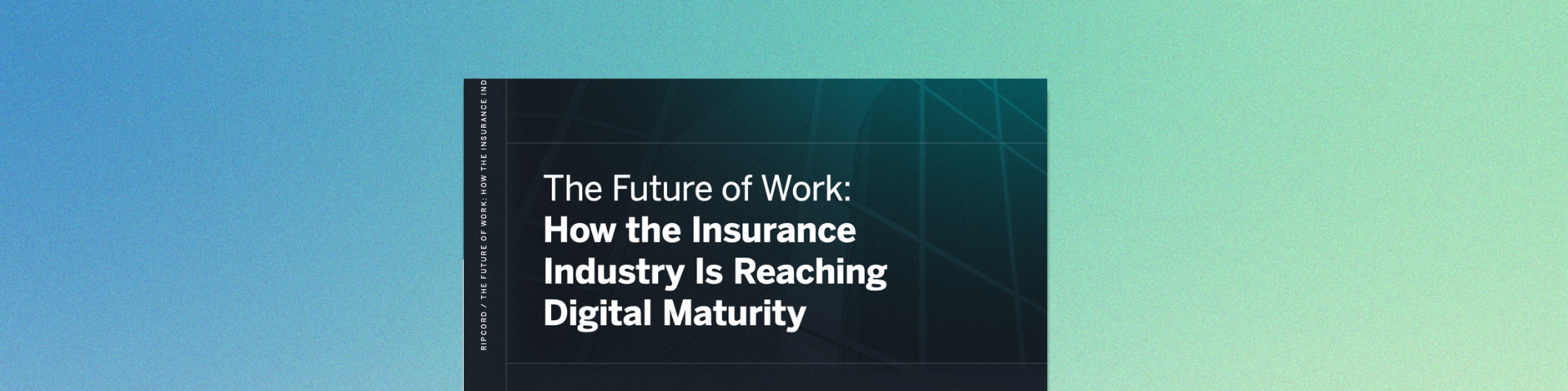 The Future of Work How the Insurance Industry Is Reaching Digital Maturity eBook - Ripcord